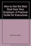 How to get the best deal from your employer : a practical guide for executives