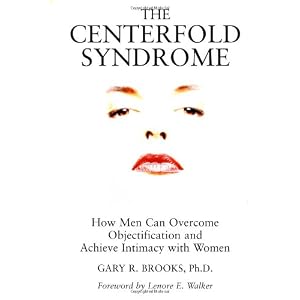 Amazon.com: The Centerfold Syndrome: How Men Can Overcome Objectification and Achieve Intimacy with Women (Jossey Bass Social and Behavioral Science Series) (9780787901042): Gary R. Brooks: Books