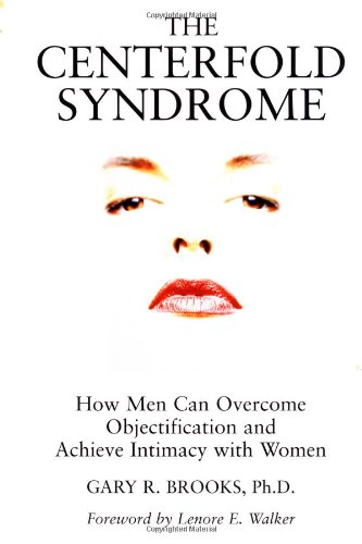 The Centerfold Syndrome: How Men Can Overcome Objectification and Achieve Intimacy with Women