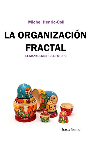 LA ORGANIZACIÓN FRACTAL: EL FUTURO DEL MANAGEMENT (Spanish Edition), by Michel Henric-Coll