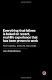 Everything That Follows Is Based on Recent, Real-Life Experience That Has Been Proven to Work: Professional Survival Solutions