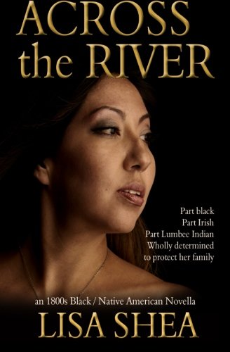 Across the River - an 1800s Black / Native American Novella (The Lumbee Indian Saga) (Volume 1)