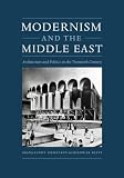Modernism and the Middle East: Architecture and Politics in the Twentieth Century (Studies in Modernity & National Identity)