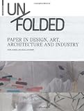 Unfolded: Paper in Design, Art, Architecture and Industry