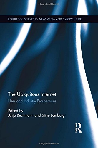 The Ubiquitous Internet: User and Industry Perspectives (Routledge Studies in New Media and Cyberculture)