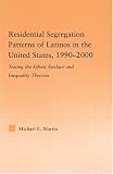 Residential Segregation Patterns of Latinos in the United States, 1990-2000: Testing the Ethnic Enclave and Inequality Theories (Latino Communities: Emerging ... Social, Cultural and Legal Issues)