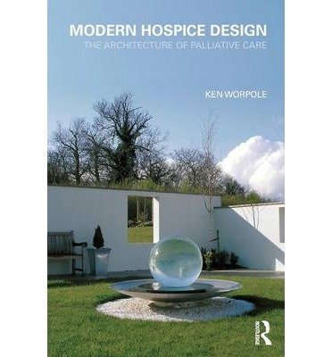 [(Modern Hospice Design: The Architecture of Palliative Care)] [Author: Ken Worpole] published on (July, 2009), by Ken Worpole