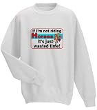 If I m not Riding Horses it s Just Wasted Time YouthSweatshirt (for Kids) in Various Colors