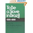 To Be A Slave in Brazil: 1550-1888 by Katia M. De Queiros Mattoso, Arthur Goldhammer, and Stuart Schwartz
