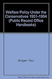 Welfare policy under the Conservatives, 1951-1964 : a guide to documents in the Public Record Office
