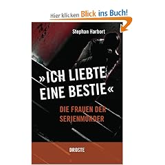 Ich liebte eine Bestie: Die Frauen der Serienm�rder