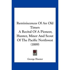 Reminiscences of an Old Timer: A Recital of a Pioneer, Hunter, Miner and Scout of the Pacific Northwest (1889)