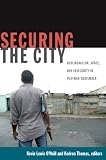 Securing the city : neoliberalism, space, and insecurity in postwar Guatemala