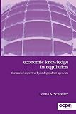 Economic knowledge in regulation : the use of expertise by independent agencies