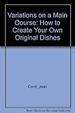 Variations on a main course : how to create your own original dishes