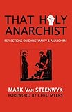 That Holy Anarchist: Reflections on Christianity & Anarchism