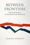 Between frontiers : nation and identity in a Southeast Asian borderland