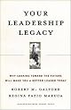 Your Leadership Legacy: Why Looking Toward the Future Will Make You a Better Leader Today