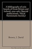 A bibliography of coin hoards of Great Britain and Ireland, 1500-1967