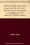 Women drug users and drugs service provision : service-level responses to engagement and retention