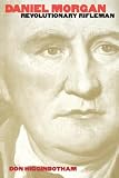 Daniel Morgan: Revolutionary Rifleman (Institute of Early American History)