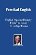 Practical English: English Explained Simply from the basics to College Essays
