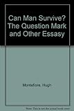Can man survive ? : 'The question mark' and other essays