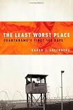 The Least Worst Place: Guantanamo's First 100 Days