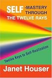 Self-Mastery Through the Twelve Rays: Twelve Keys to Self-Realization