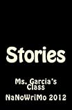 Stories: NaNoWriMo 2013 (NaNoWriMo - Ms. Garcias Class) (Volume 1)