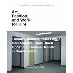 Art, Fashion and Work for Hire: Thomas Demand, Peter Saville, Hedi Slimane, Hans Ulrich Obrist and Cristina Bechtler in Conversation (Kunst und Architektur im Gespraech   Art and Architecture in Discussion(closed))