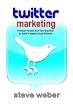 Twitter Marketing: Promote Yourself and Your Business on Earth s Hottest Social Network