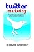 Twitter Marketing: Promote Yourself and Your Business on Earth's Hottest Social Network