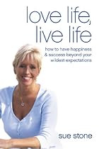 Love Life, Live Life: Now only available at suestone.com: How to Have Happiness and Success Beyond Your Wildest Expectations