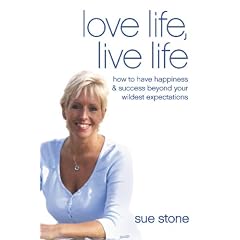 Love Life, Live Life: Now only available at suestone.com: How to Have Happiness and Success Beyond Your Wildest Expectations
