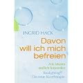 Davon will ich mich befreien: Alte Muster endlich loswerden. Realighting� - Die neue Kurztherapie