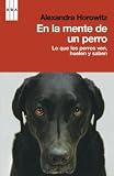En la mente de un perro: Lo que los perros ven, huelen y saben (Spanish Edition)