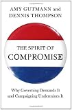 The Spirit of Compromise: Why Governing Demands It and Campaigning Undermines It