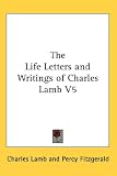 The Life Letters and Writings of Charles Lamb V5