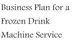 Business Plan for a Frozen Drink Machine Rental Service (Fill-in-the-Blank Business Plan for a Frozen Drink Machine Rental Service)