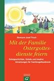 Mit der Familie Ostergottesdienste feiern: Ostergeschichten, Gebete und kreative Umsetzungen f&uuml;r Familiengottesdienste - Hermann-Josef Frisch
