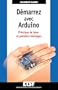 D�marrez avec Arduino: Principes de base et premiers montages