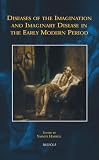 Diseases of the imagination and imaginary disease in the early modern period