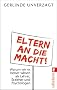 Eltern an die Macht: Warum wir es besser wissen als Lehrer, Erzieher und Psychologen