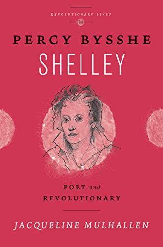 Percy Bysshe Shelley: Poet and Revolutionary (Revolutionary Lives)