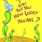 Did I Ever Tell You How Lucky You Are?