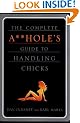 The Complete a**Hole's Guide to Handling Chicks