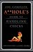 The Complete A**hole's Guide to Handling Chicks