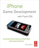iPhone Game Development with Flash CSX: Creating iPhone Games in Flash CSX from Start to Finish