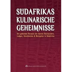 S�dafrikas kulinarische Geheimnisse: Die geheimen Rezepte der besten Restaurants, Lodges, Hotelk�chen & Weing�ter in S�dafrika